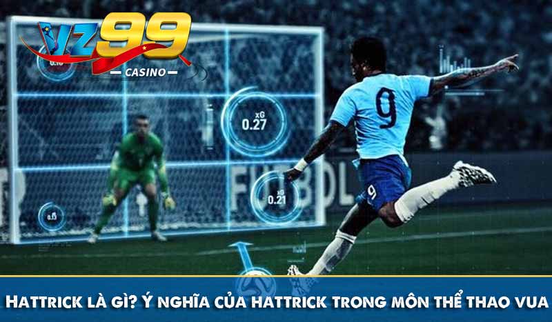 Hattrick là gì? Ý nghĩa của hattrick trong môn thể thao vua 1 Hattrick là gì? Ý nghĩa của hattrick trong môn thể thao vua